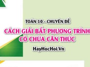 Cách giải Bất phương trình chứa căn và Bài tập vận dụng - Toán 10 chuyên đề